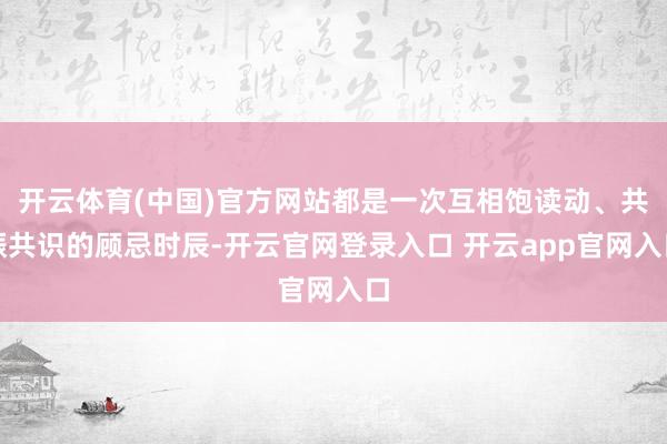 开云体育(中国)官方网站都是一次互相饱读动、共振共识的顾忌时辰-开云官网登录入口 开云app官网入口