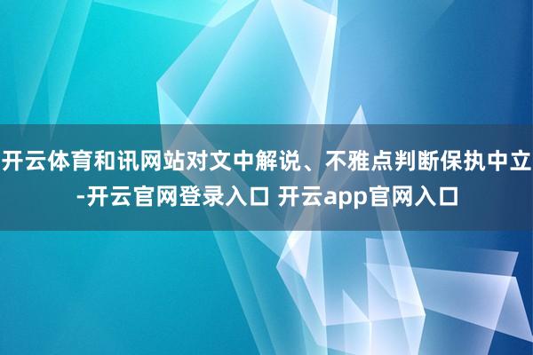 开云体育和讯网站对文中解说、不雅点判断保执中立-开云官网登录入口 开云app官网入口