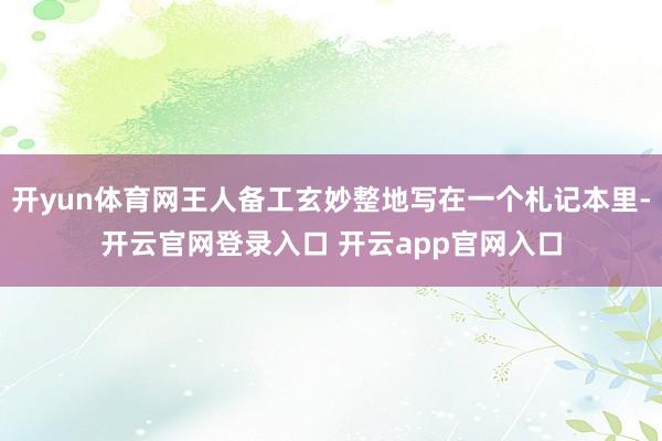 开yun体育网王人备工玄妙整地写在一个札记本里-开云官网登录入口 开云app官网入口