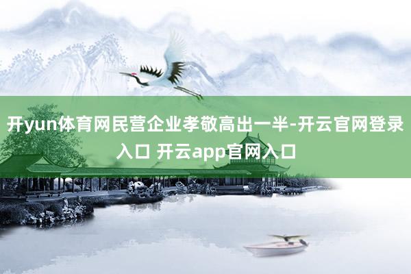 开yun体育网民营企业孝敬高出一半-开云官网登录入口 开云app官网入口