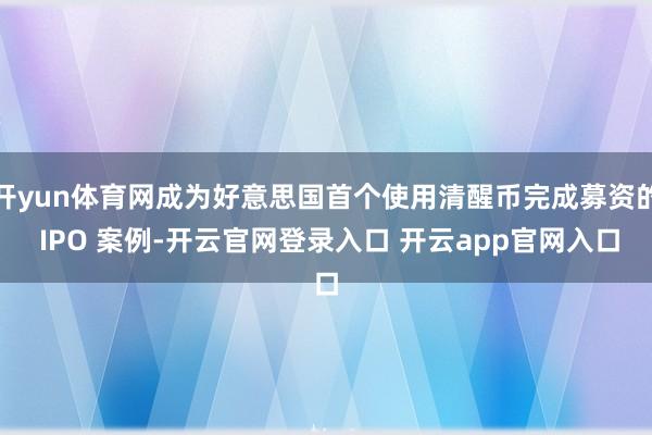 开yun体育网成为好意思国首个使用清醒币完成募资的 IPO 案例-开云官网登录入口 开云app官网入