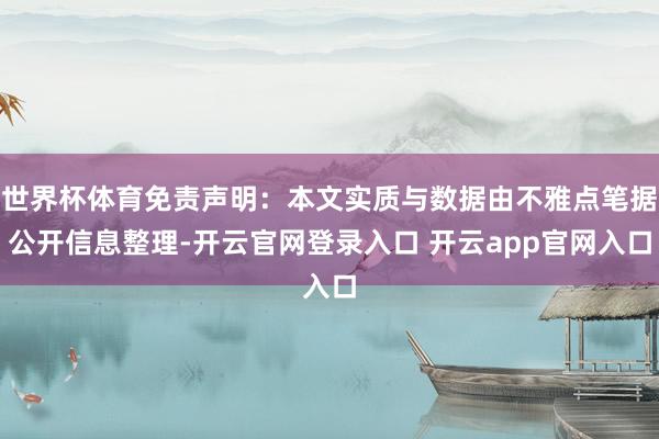 世界杯体育免责声明：本文实质与数据由不雅点笔据公开信息整理-开云官网登录入口 开云app官网入口
